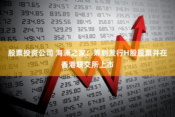 股票投资公司 海澜之家：筹划发行H股股票并在香港联交所上市